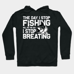 The day I stop Fishing well be the day I stop breating Hoodie